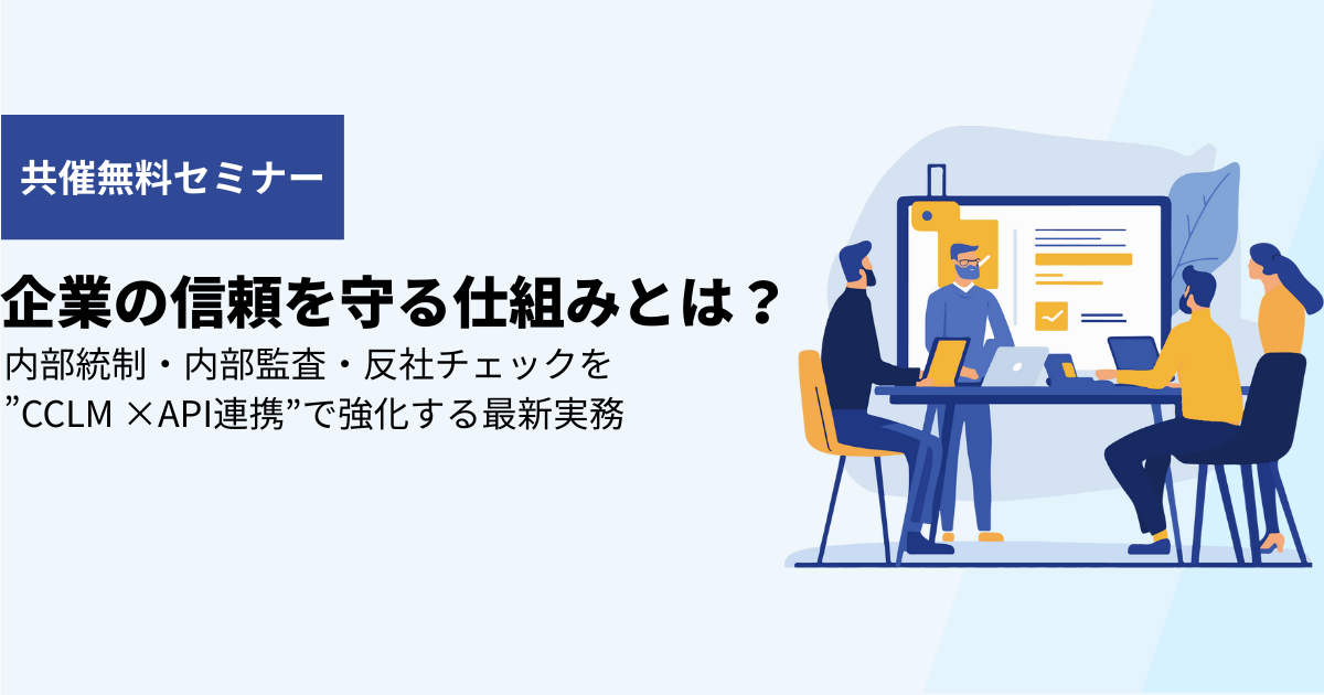 【7/29(火)開催】企業の信頼を守る仕組みとは？～内部統制・内部監査・反社チェックを「CCLM×API連携」で強化する最新実務～