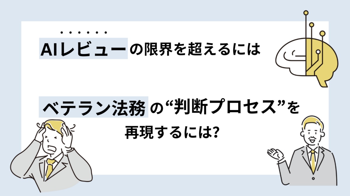 AIレビューの限界を超えるには──ベテラン法務の“判断プロセス”を再現できるかが分岐点になる