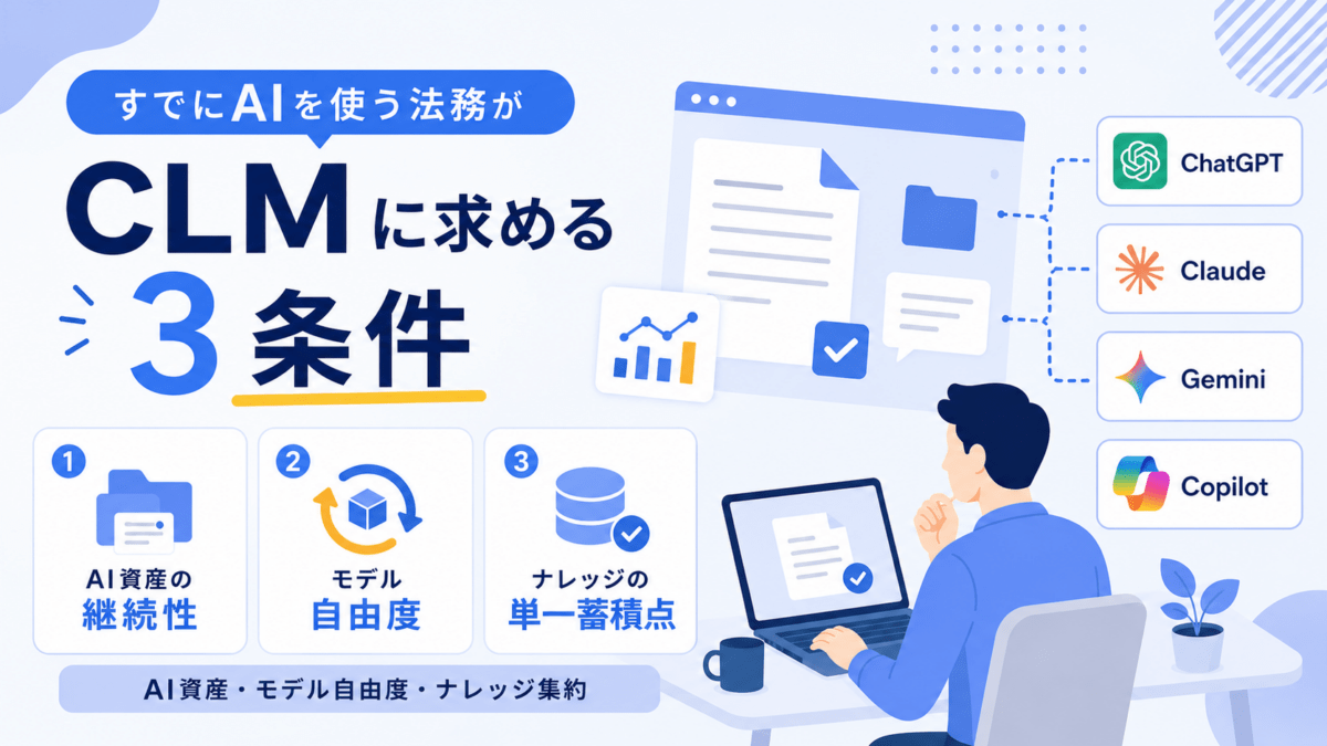 すでにAIを使う法務がCLMに求める3条件｜AI資産・モデル自由度・ナレッジ集約