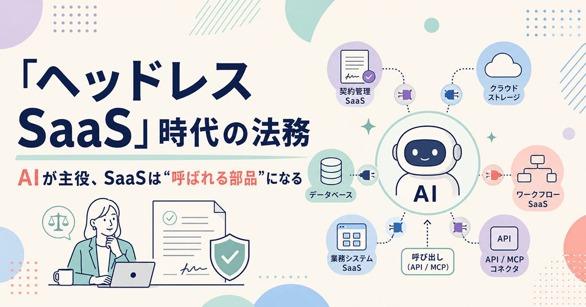 「ヘッドレスSaaS」時代の法務｜AIが主役、SaaSは“呼ばれる部品”になる