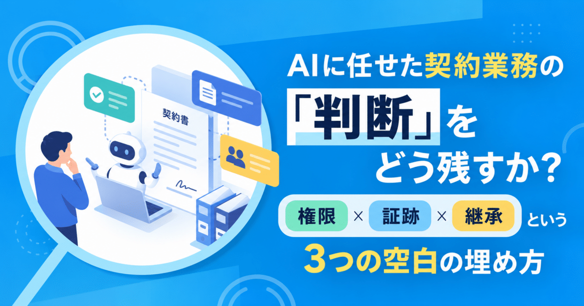 AIに任せた契約業務の「判断」をどう残すか｜権限・証跡・継承という3つの空白の埋め方