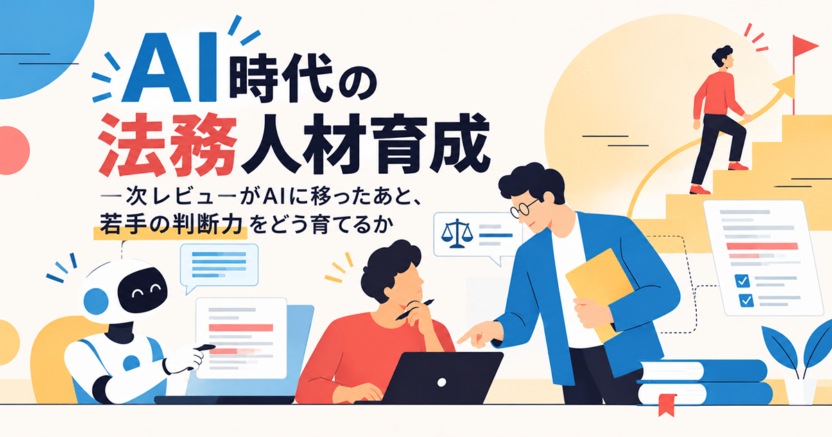 AI時代の法務人材育成｜一次レビューがAIに移ったあと、若手の判断力をどう育てるか
